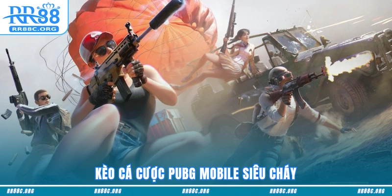 Kèo cá cược PUBG Mobile siêu cháy